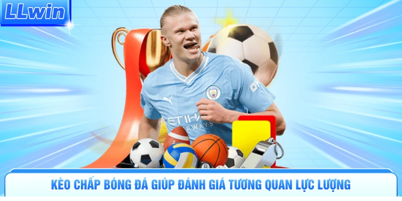 Kèo chấp bóng đá giúp đánh giá tương quan lực lượng