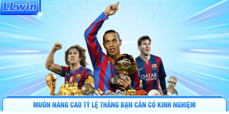 Muốn nâng cao tỷ lệ thắng bạn cần có kinh nghiệm